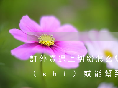 訂外賣遇上糾紛怎么辦？這些法律知識(shí)或能幫到你！